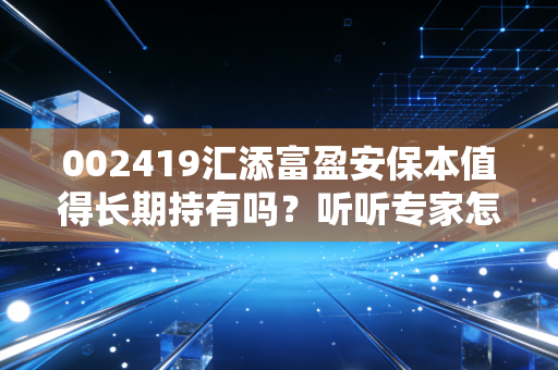 002419汇添富盈安保本值得长期持有吗？听听专家怎么说！