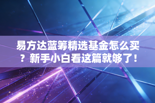 易方达蓝筹精选基金怎么买？新手小白看这篇就够了！