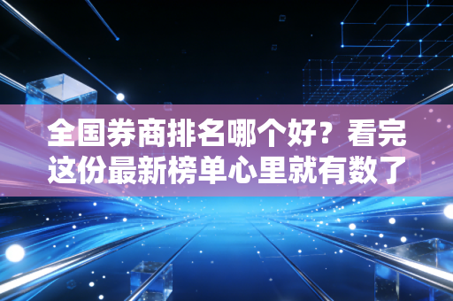 全国券商排名哪个好?看完这份最新榜单心里就有数了!