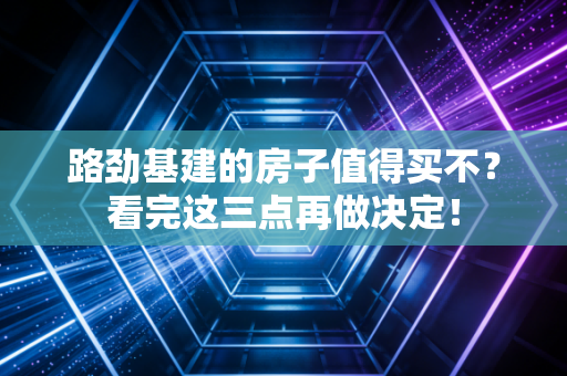 路劲基建的房子值得买不？看完这三点再做决定！