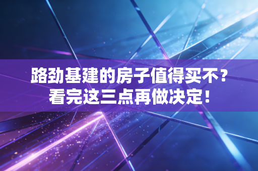 路劲基建的房子值得买不?看完这三点再做决定!