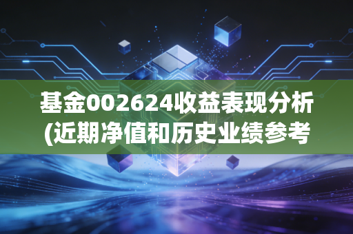 基金002624收益表现分析(近期净值和历史业绩参考)