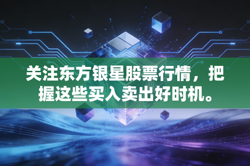 关注东方银星股票行情，把握这些买入卖出好时机。