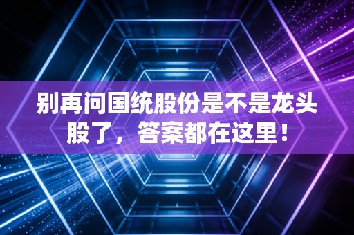 别再问国统股份是不是龙头股了,答案都在这里!