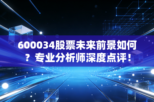 600034股票未来前景如何?专业分析师深度点评!