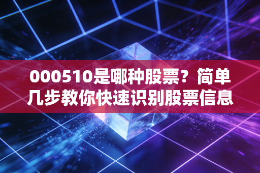 000510是哪种股票?简单几步教你快速识别股票信息。
