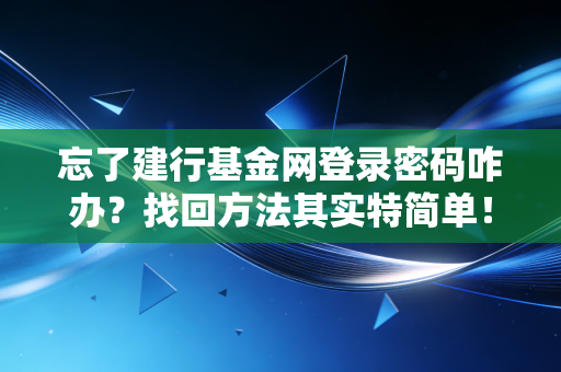 忘了建行基金网登录密码咋办?找回方法其实特简单!
