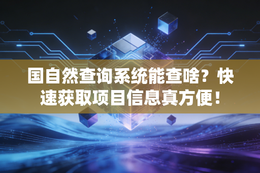 国自然查询系统能查啥？快速获取项目信息真方便！