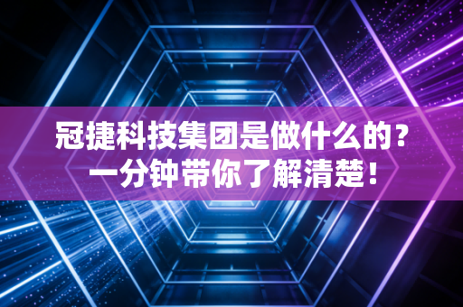 冠捷科技集团是做什么的？一分钟带你了解清楚！