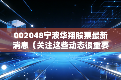 002048宁波华翔股票最新消息(关注这些动态很重要)