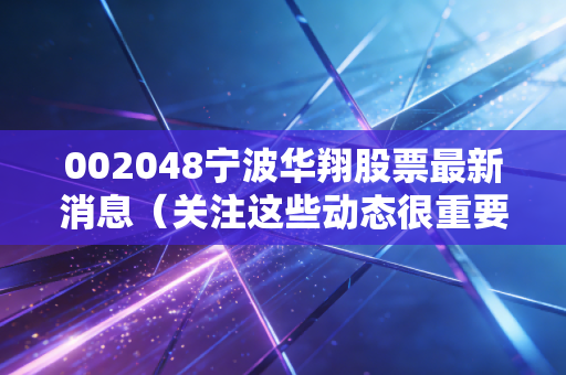 002048宁波华翔股票最新消息(关注这些动态很重要)