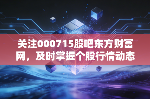 关注000715股吧东方财富网，及时掌握个股行情动态。