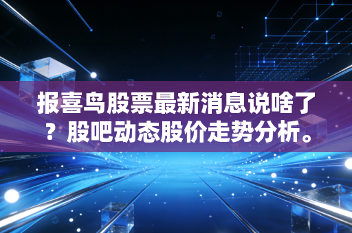 报喜鸟股票最新消息说啥了?股吧动态股价走势分析。