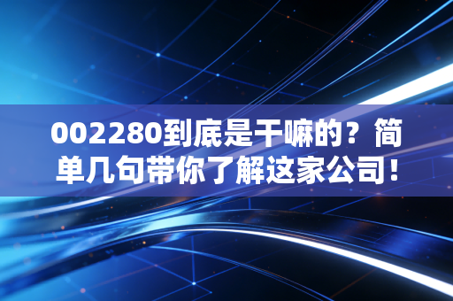 002280到底是干嘛的？简单几句带你了解这家公司！