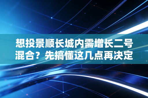 想投景顺长城内需增长二号混合？先搞懂这几点再决定！