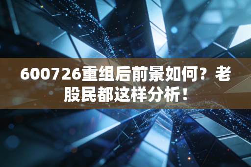 600726重组后前景如何？老股民都这样分析！