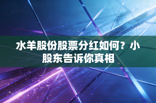 水羊股份股票分红如何?小股东告诉你真相