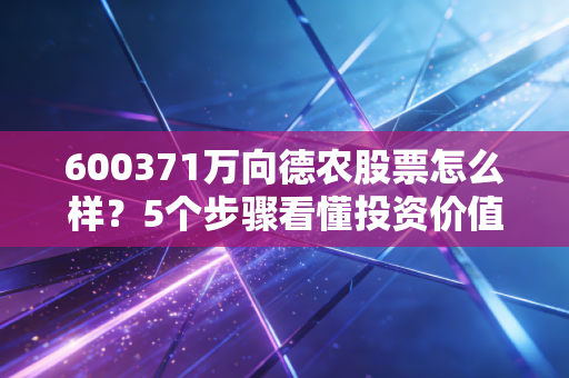 600371万向德农股票怎么样?5个步骤看懂投资价值!