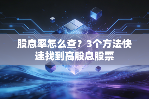 股息率怎么查?3个方法快速找到高股息股票