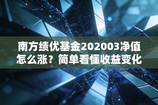 南方绩优基金202003净值怎么涨?简单看懂收益变化规律