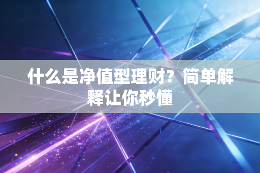 什么是净值型理财？简单解释让你秒懂