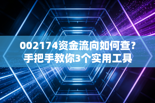 002174资金流向如何查？手把手教你3个实用工具