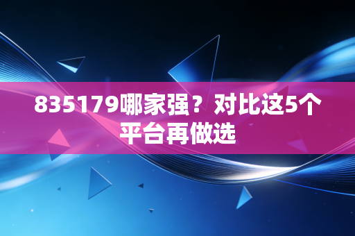 835179哪家强？对比这5个平台再做选