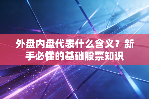 外盘内盘代表什么含义?新手必懂的基础股票知识