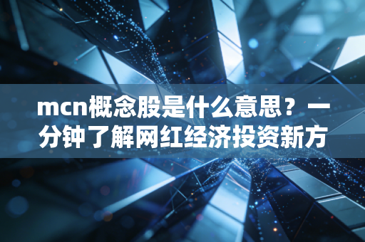 mcn概念股是什么意思？一分钟了解网红经济投资新方向