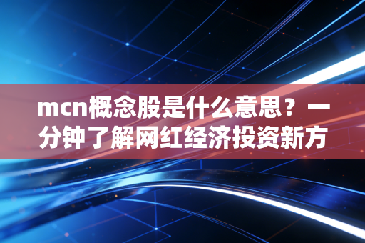 mcn概念股是什么意思？一分钟了解网红经济投资新方向