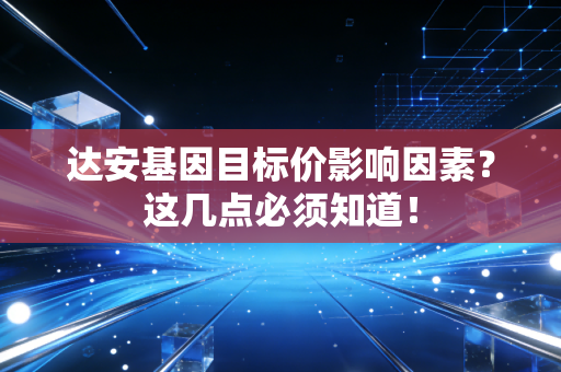 达安基因目标价影响因素？这几点必须知道！
