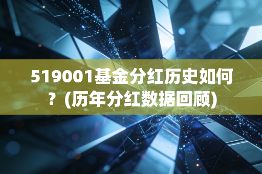 519001基金分红历史如何？(历年分红数据回顾)