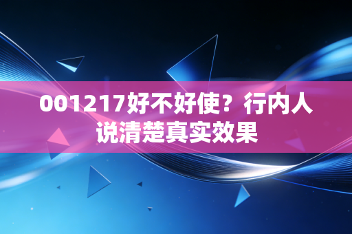 001217好不好使？行内人说清楚真实效果