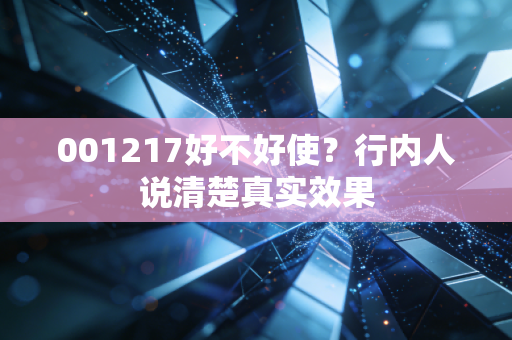 001217好不好使？行内人说清楚真实效果