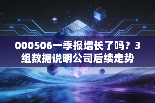 000506一季报增长了吗？3组数据说明公司后续走势