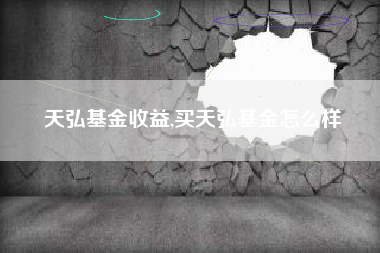 天弘基金收益,买天弘基金怎么样