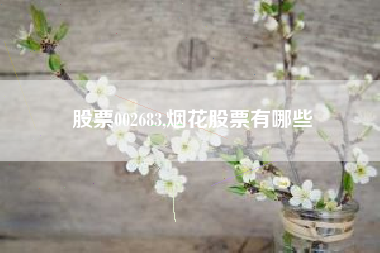 股票002683,烟花股票有哪些