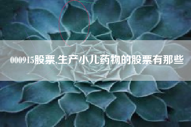 000915股票,生产小儿药物的股票有那些