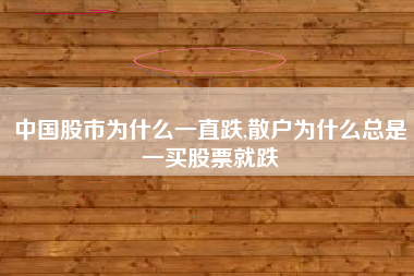中国股市为什么一直跌,散户为什么总是一买股票就跌