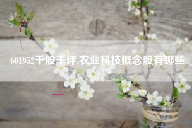 601952千股千评,农业科技概念股有哪些