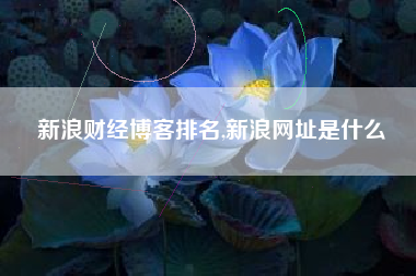 新浪财经博客排名,新浪网址是什么