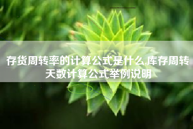存货周转率的计算公式是什么,库存周转天数计算公式举例说明