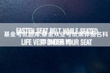 基金考试题库,基金从业考试集体报名科目怎样选择