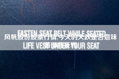 风帆股份股票行情,今天的大跌是否意味着即将反转