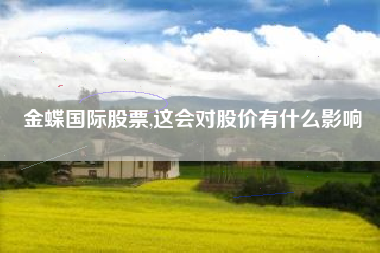 金蝶国际股票,这会对股价有什么影响