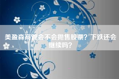 美盈森高管会不会抛售股票？下跌还会继续吗？