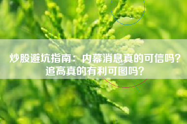 炒股避坑指南:内幕消息真的可信吗?追高真的有利可图吗?