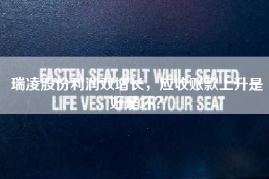 瑞凌股份利润双增长，应收账款上升是好是坏？