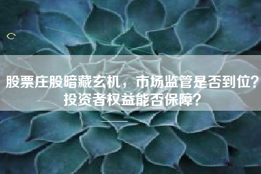 股票庄股暗藏玄机,市场监管是否到位?投资者权益能否保障?