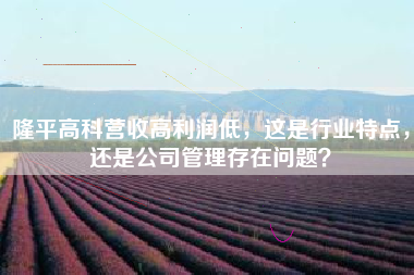 隆平高科营收高利润低，这是行业特点，还是公司管理存在问题？
